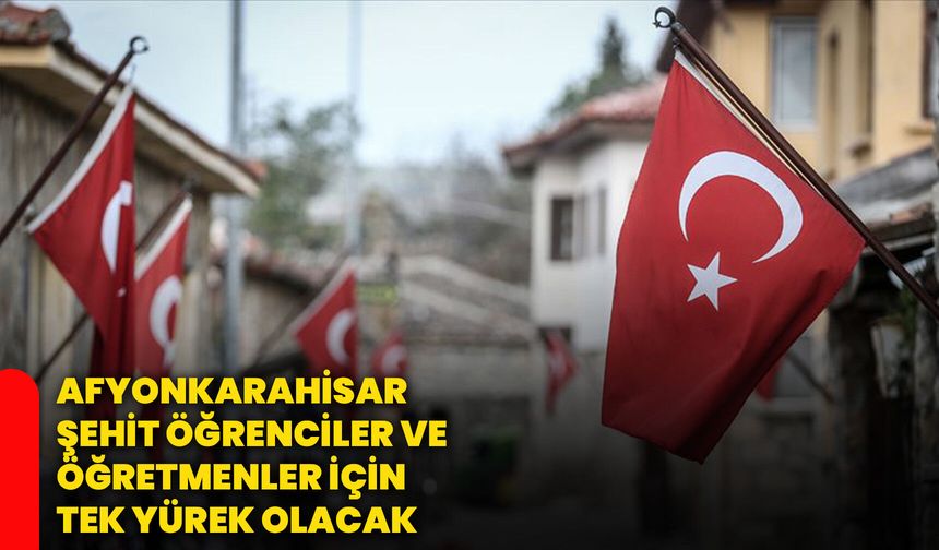 Afyonkarahisar şehit öğrenciler ve öğretmenler için tek yürek olacak