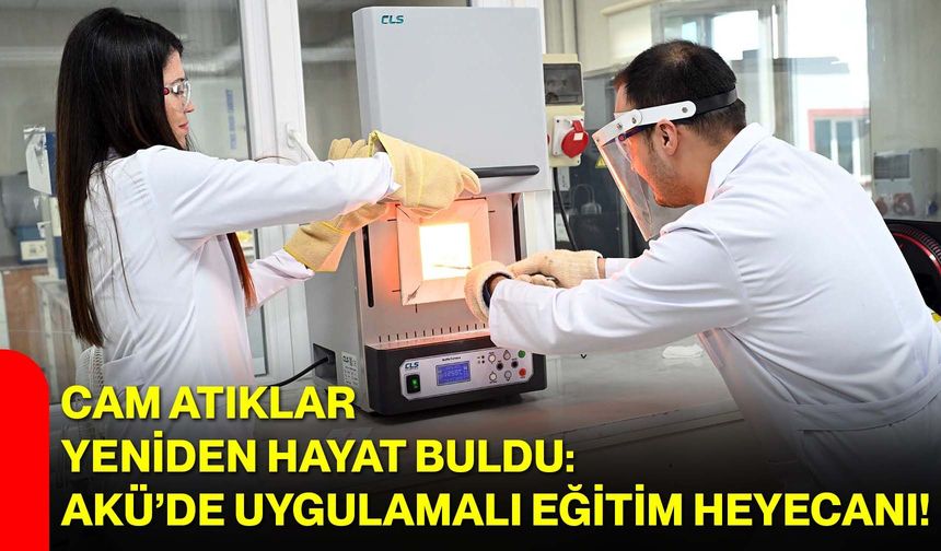 Cam Atıklar Yeniden Hayat Buldu: AKÜ’de Uygulamalı Eğitim Heyecanı!