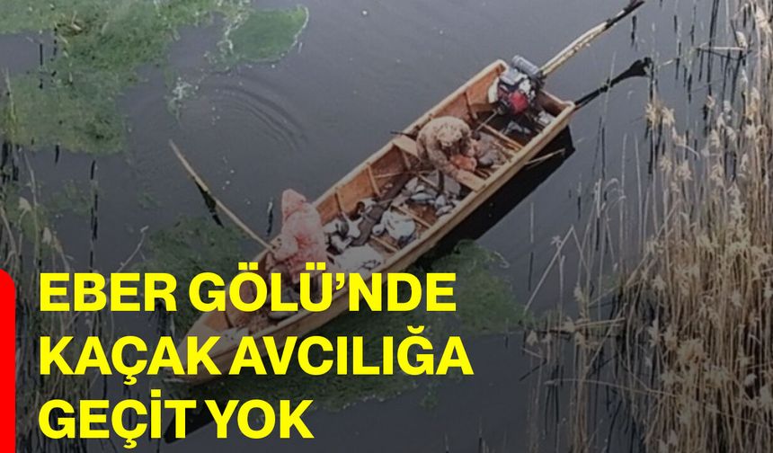 Eber Gölü’nde kaçak avcılığa geçit yok