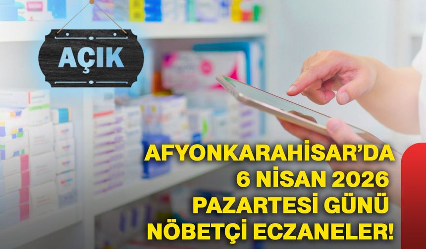 Afyonkarahisar’da 6 Nisan 2026 Pazartesi günü nöbetçi eczaneler!