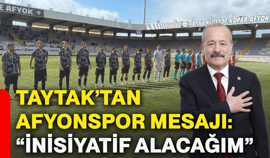Taytak’tan Afyonspor mesajı: “İnisiyatif alacağım”