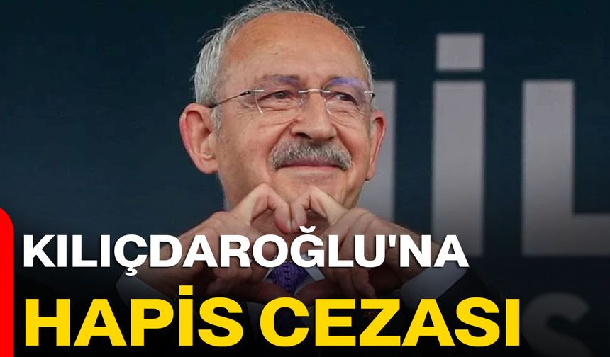 Kemal Kılıçdaroğlu'na Hapis Cezası