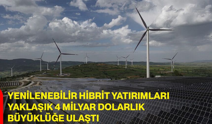 Yenilenebilir hibrit yatırımları yaklaşık 4 milyar dolarlık büyüklüğe ulaştı