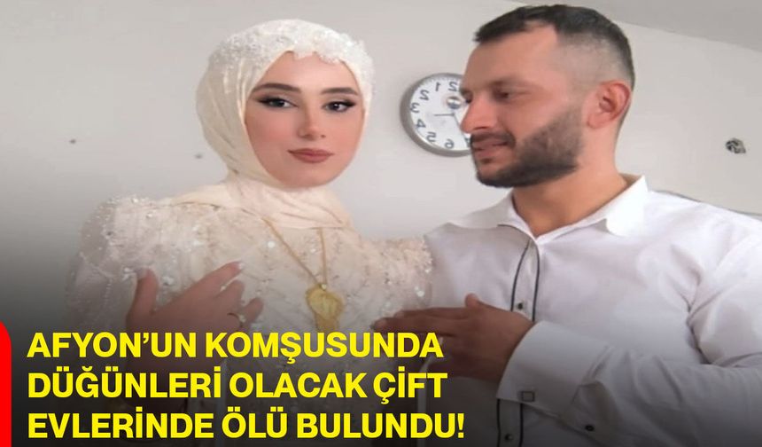 Afyon’un Komşusunda Düğünleri Olacak Çift Evlerinde Ölü Bulundu