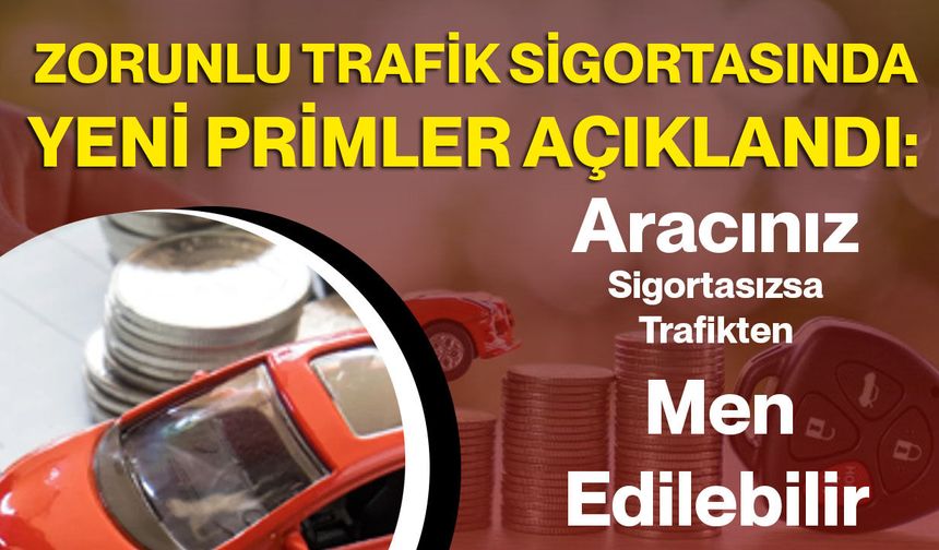 Zorunlu Trafik Sigortasında Yeni Primler Açıklandı: Aracınız Sigortasızsa Trafikten Men Edilebilir