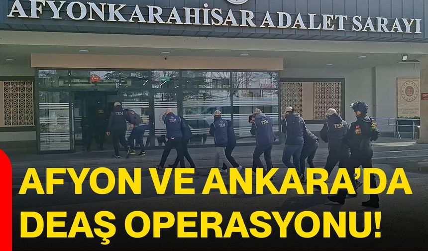 Afyonkarahisar ve Ankara’da DEAŞ Operasyonu: 7 Şüpheli Yakalandı, 5’i Tutuklandı