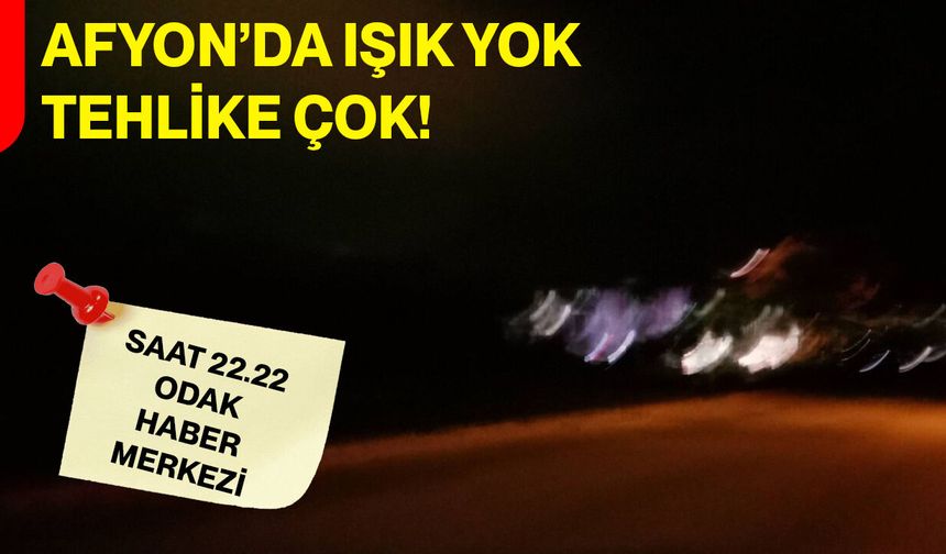 Afyon’da Işık Yok, Tehlike Çok!