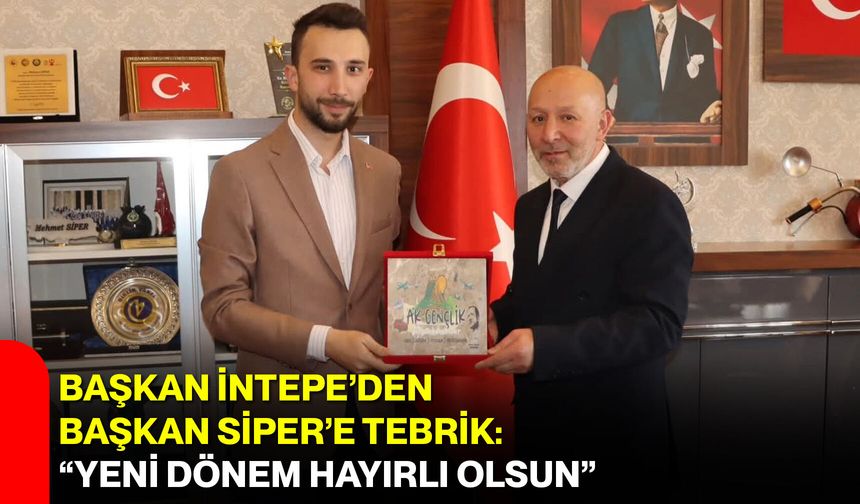 Başkan İntepe’den Başkan Siper’e Tebrik: “Yeni Dönem Hayırlı Olsun”
