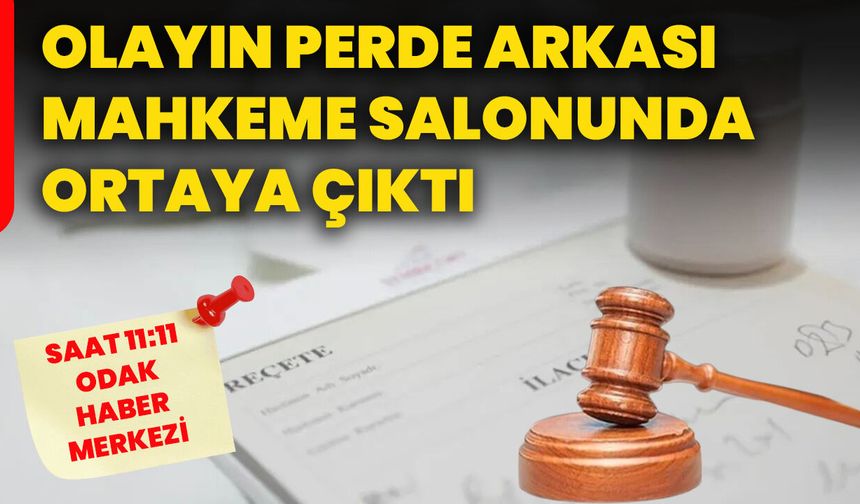 Olayın perde arkası mahkeme salonunda ortaya çıktı