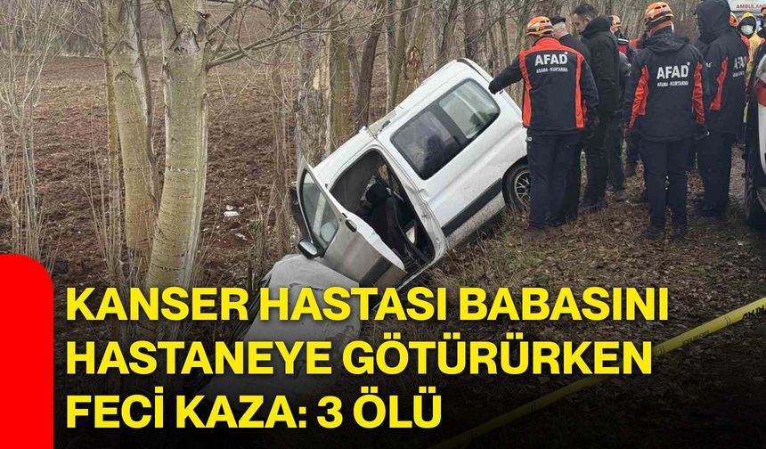 Kanser Hastası Babasını Hastaneye Götürürken Feci Kaza: 3 Ölü