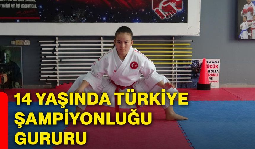 14 yaşında Türkiye Şampiyonluğu gururu