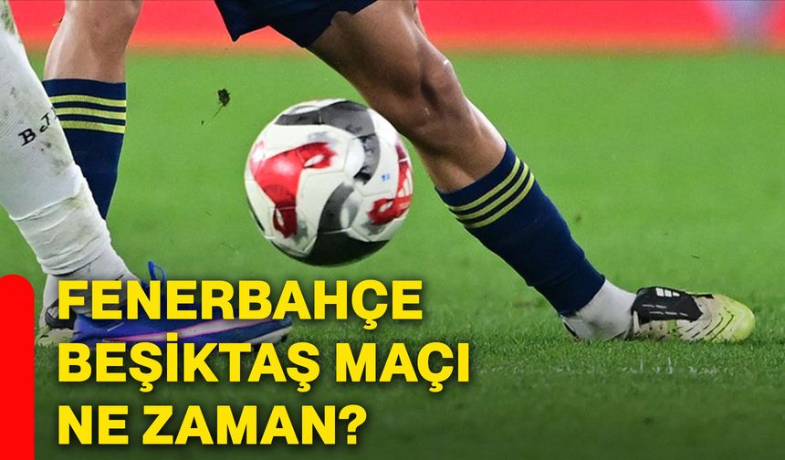 Fenerbahçe Beşiktaş maçı ne zaman?
