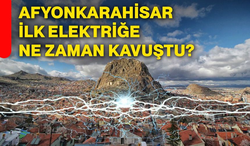 Afyonkarahisar ilk elektriğe ne zaman kavuştu?
