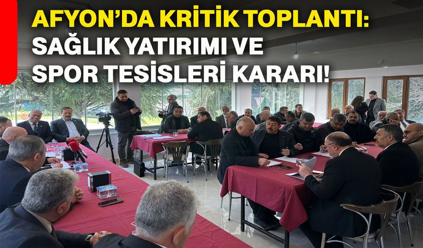 Afyon’da kritik toplantı: Sağlık yatırımı ve spor tesisleri kararı!
