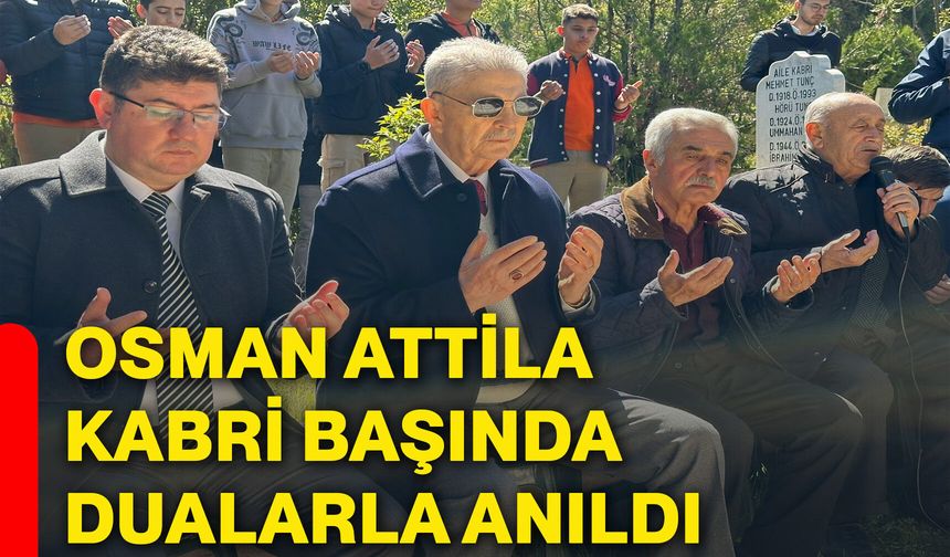 Osman Attila kabri başında dualarla anıldı