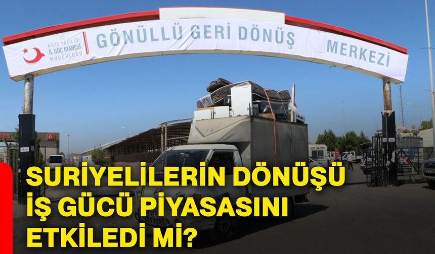 Suriyelilerin dönüşü iş gücü piyasasını etkiledi mi?