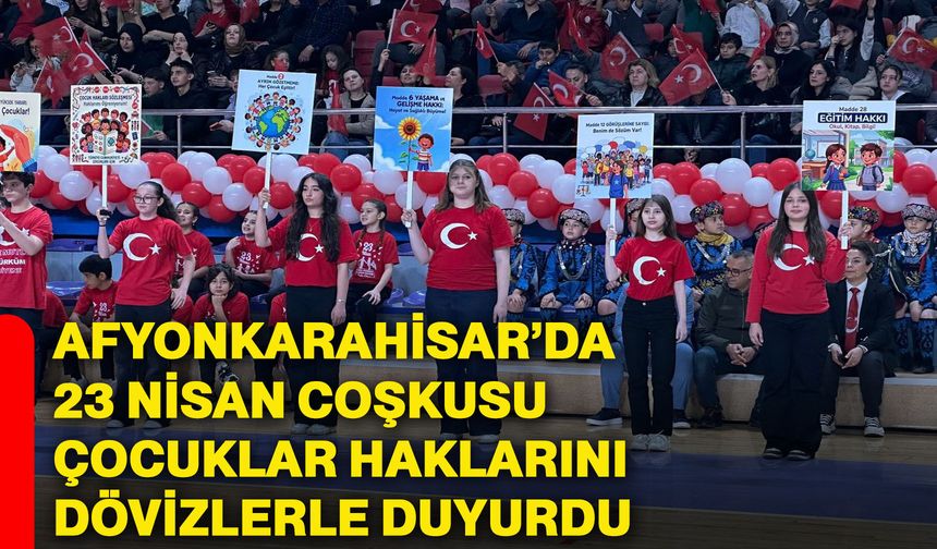 Afyonkarahisar’da 23 Nisan coşkusu, çocuklar haklarını dövizlerle duyurdu