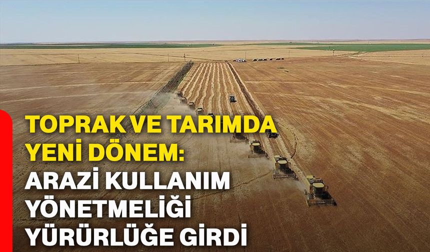 Toprak ve tarımda yeni dönem: Arazi kullanım yönetmeliği yürürlüğe girdi