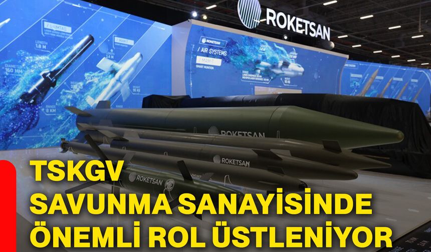 TSKGV savunma sanayisinde önemli rol üstleniyor