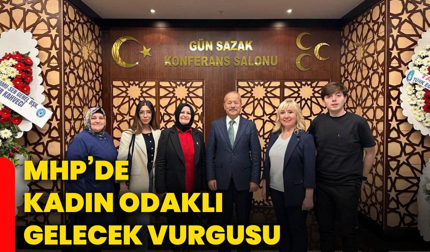 MHP’de kadın odaklı gelecek vurgusu