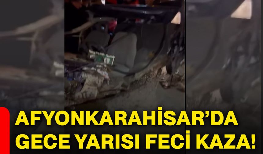 Afyonkarahisar’da gece yarısı feci kaza!