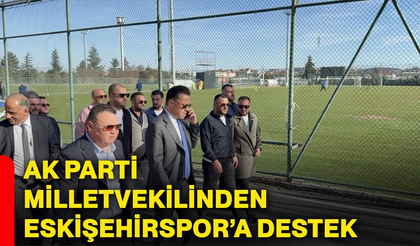 Ak Parti Milletvekilinden Eskişehirspor’a destek