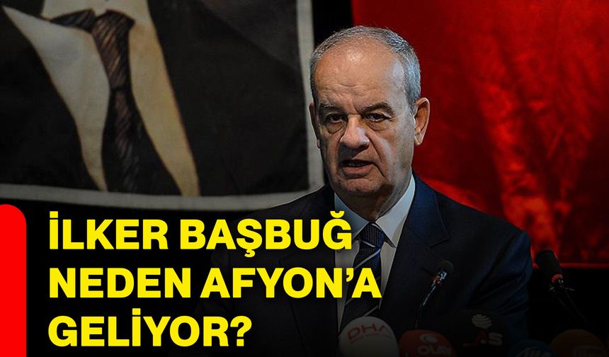İlker Başbuğ neden Afyonkarahisar’a geliyor?