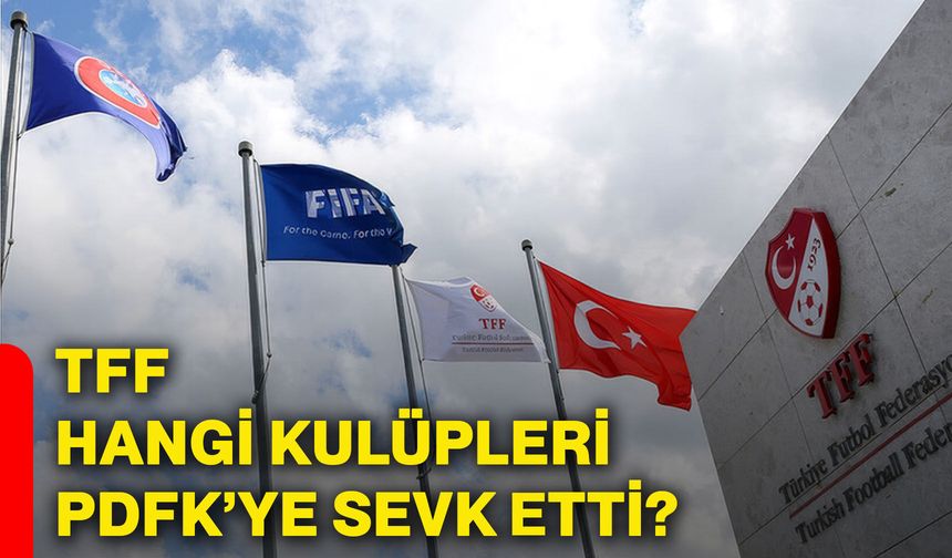 TFF hangi kulüpleri PDFK’ye sevk etti?