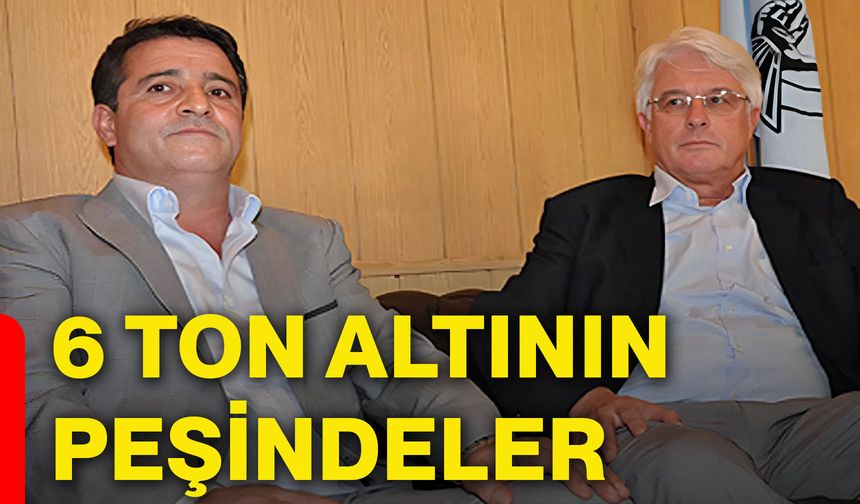 6 ton altının peşindeler