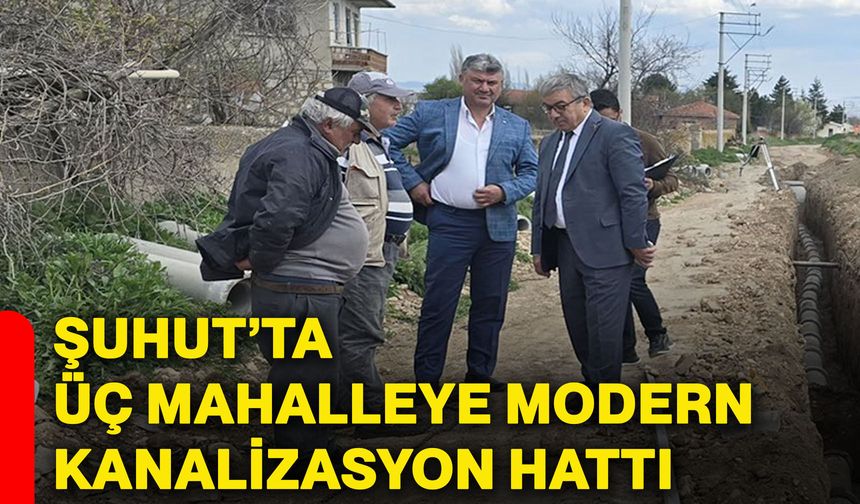 Şuhut’ta üç mahalleye modern kanalizasyon hattı