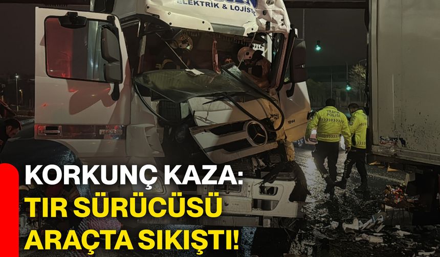 Korkunç kaza: Tır sürücüsü araçta sıkıştı!