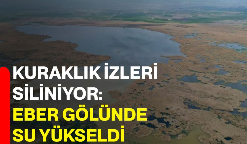 Kuraklık izleri siliniyor: Eber gölünde su yükseldi
