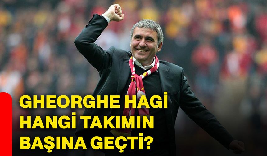 Gheorghe Hagi hangi takımın başına geçti?