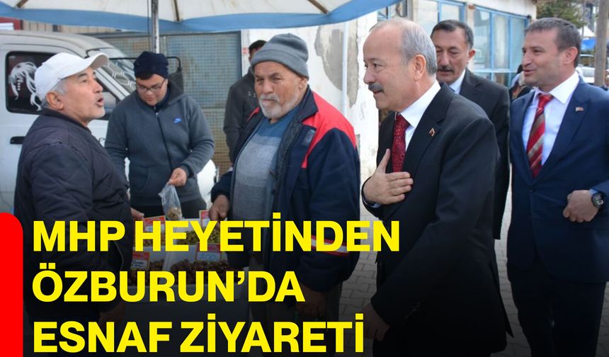 MHP heyetinden Özburun’da esnaf ziyareti