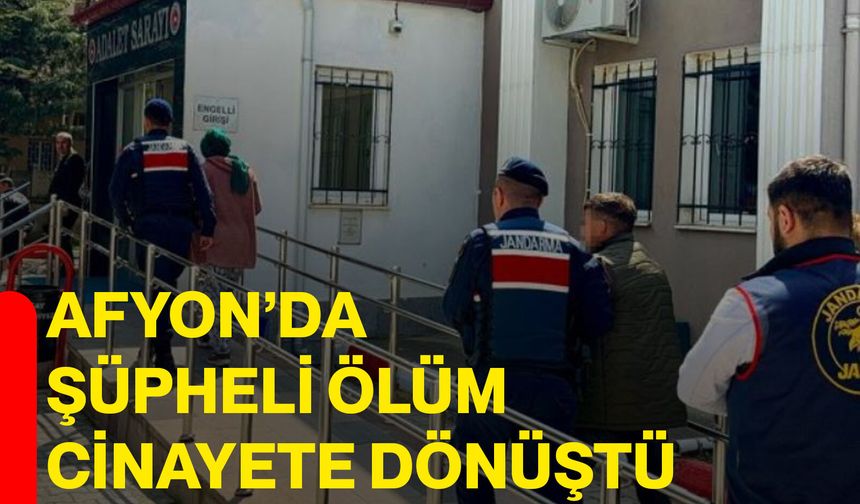 Afyon’da şüpheli ölüm cinayete dönüştü