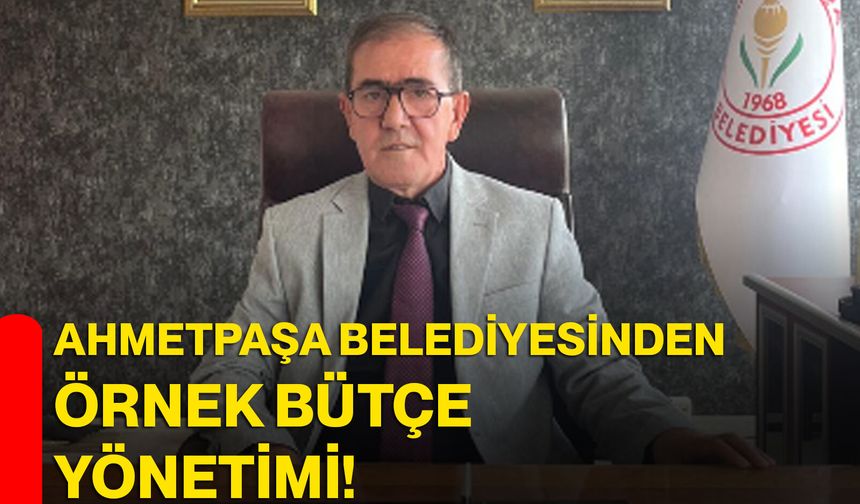 Ahmetpaşa Belediyesinden Örnek Bütçe Yönetimi!