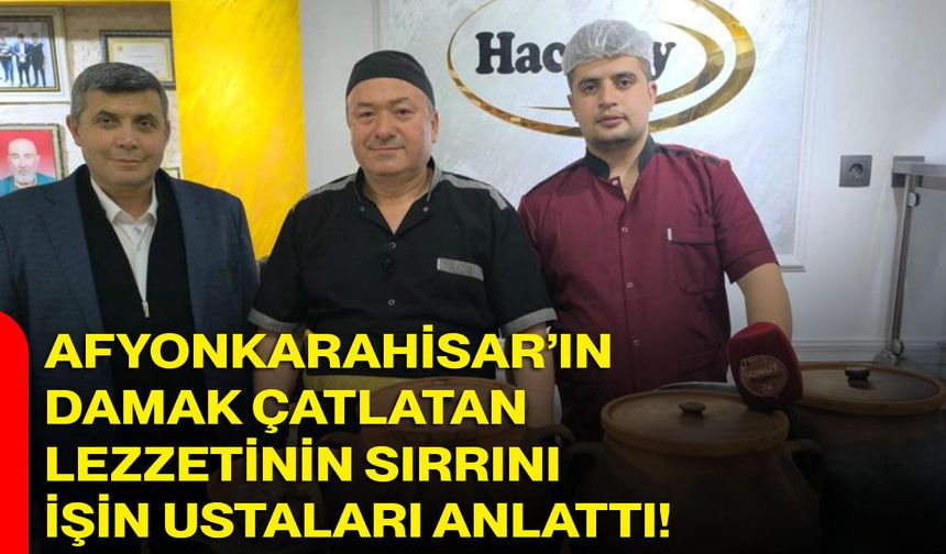 Afyonkarahisar’ın damak çatlatan lezzetinin sırrını işin ustaları anlattı