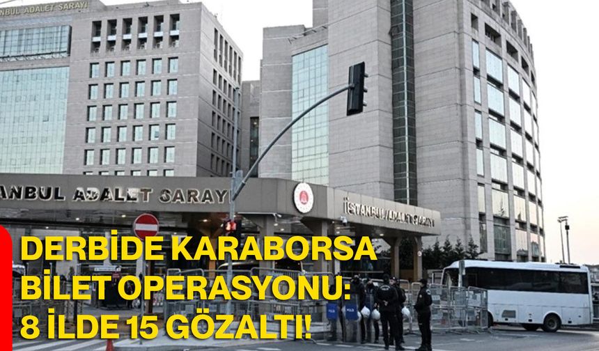 Derbide Karaborsa Bilet Operasyonu: 8 İlde 15 Gözaltı