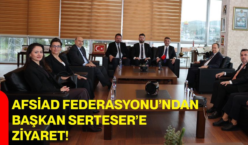 AFSİAD Federasyonu’ndan ATSO Başkanı Hüsnü Serteser’e Ziyaret