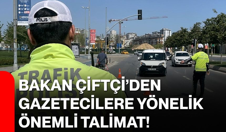 Bakan Çiftçi’den Gazetecilere Yönelik Önemli Talimat!