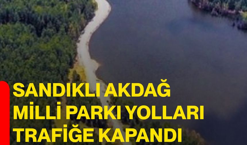 Sandıklı Akdağ Milli Parkı Yolları Trafiğe Kapandı
