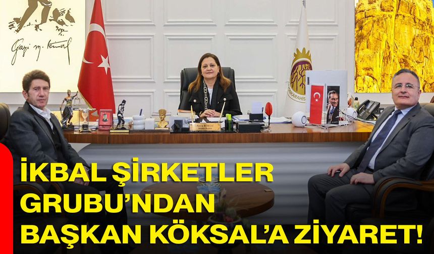 İkbal Şirketler Grubu’ndan Başkan Köksal’a Ziyaret