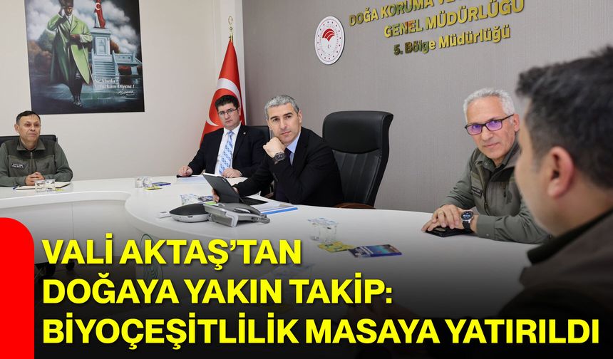 Vali Aktaş’tan Doğaya Yakın Takip: Biyoçeşitlilik Masaya Yatırıldı