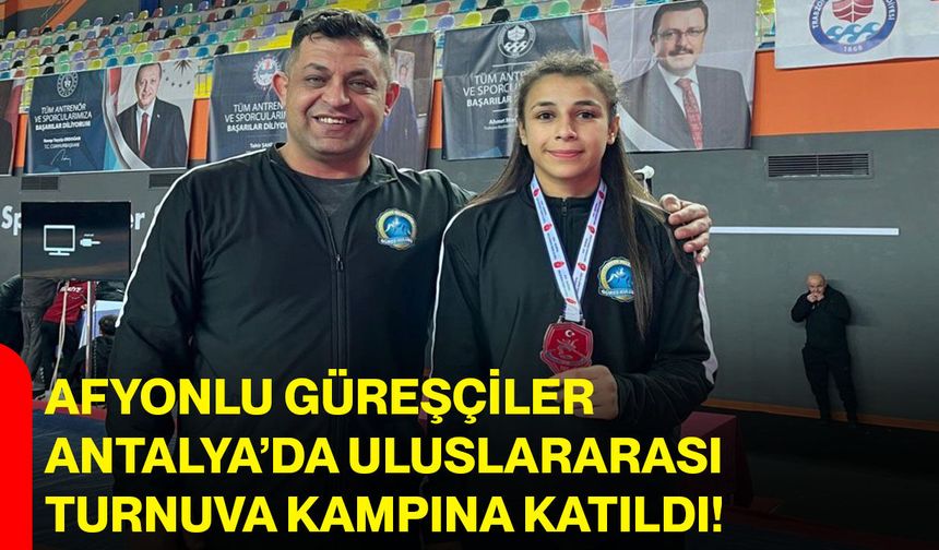 Afyonlu Güreşçiler Antalya’da Uluslararası Turnuva Kampına Katıldı