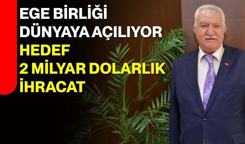 Ege Birliği Dünyaya Açılıyor  Hedef 2 Milyar Dolarlık İhracat