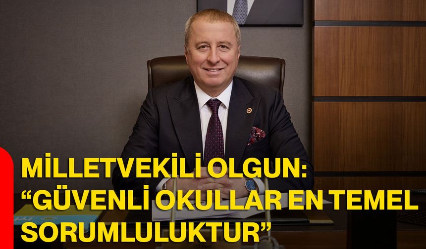 Milletvekili Olgun: “Güvenli Okullar En Temel Sorumluluktur”