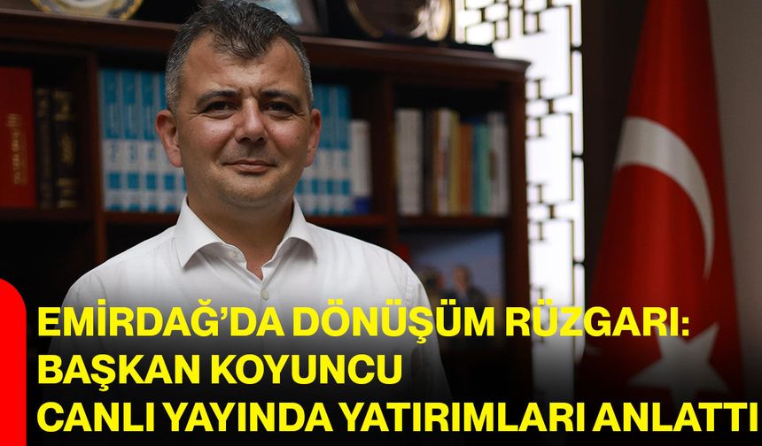Emirdağ’da Dönüşüm Rüzgarı: Başkan Koyuncu Yatırımları Anlattı!