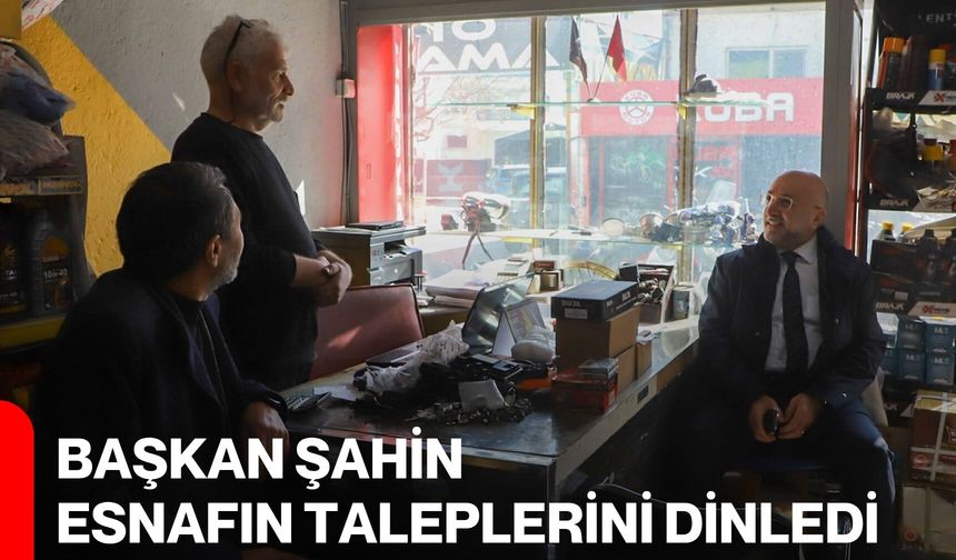 Başkan Şahin Esnafın Taleplerini Dinledi