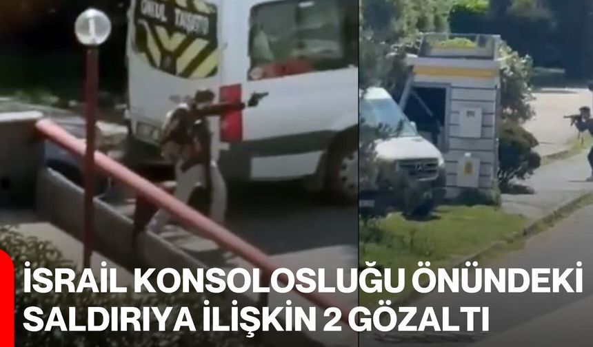 İsrail Konsolosluğu önündeki saldırıya ilişkin 2 gözaltı