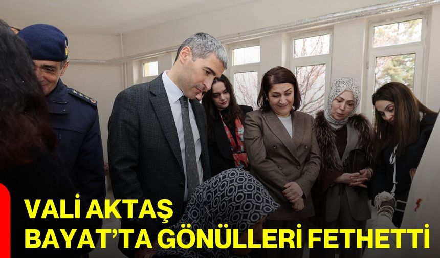 Vali Aktaş Bayat’ta Gönülleri Fethetti